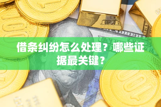 北京借条纠纷怎么处理？哪些证据最关键？