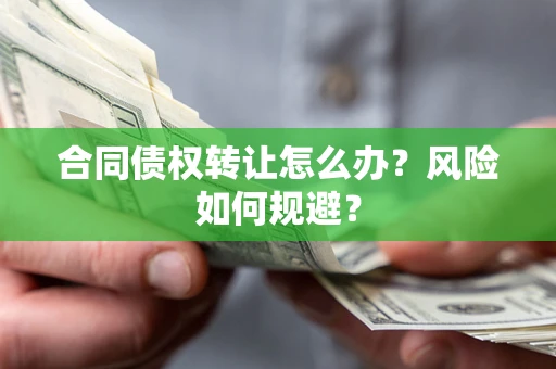北京合同债权转让怎么办？风险如何规避？