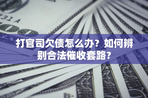 北京打官司欠债怎么办？如何辨别合法催收套路？