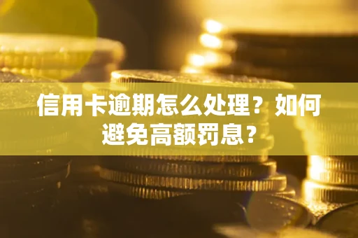 北京信用卡逾期怎么处理？如何避免高额罚息？