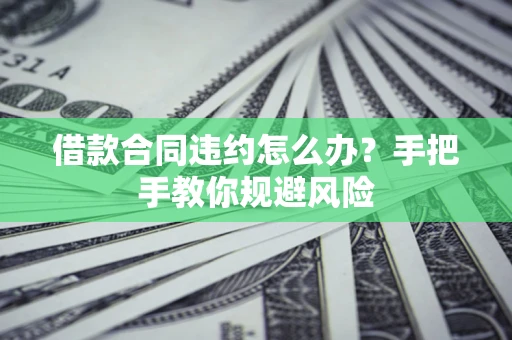 北京借款合同违约怎么办？手把手教你规避风险