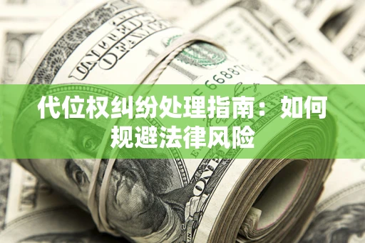北京代位权纠纷处理指南:如何规避法律风险 北京代位权纠纷处理指南:如何规避法律风险