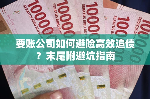 北京要账公司如何避险高效追债？末尾附避坑指南