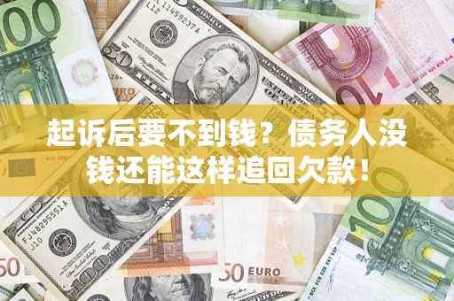 北京起诉后要不到钱？债务人没钱还能这样追回欠款！