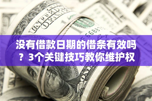 北京没有借款日期的借条有效吗？3个关键技巧教你维护权益