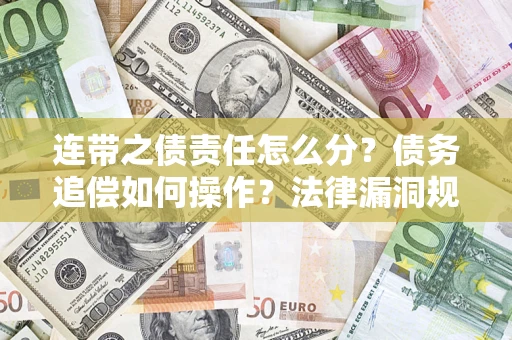 北京连带之债责任怎么分？债务追偿如何操作？法律漏洞规避指南
