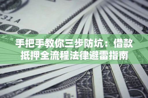 北京手把手教你三步防坑：借款抵押全流程法律避雷指南