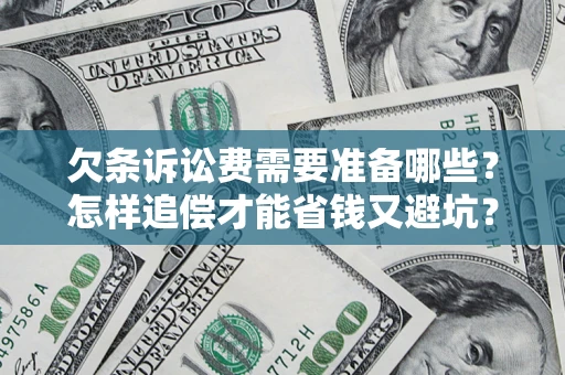 北京欠条诉讼费需要准备哪些？怎样追偿才能省钱又避坑？
