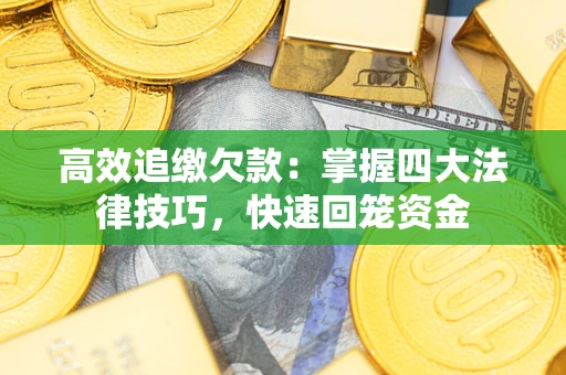 北京高效追缴欠款：掌握四大法律技巧，快速回笼资金