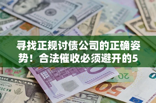 北京寻找正规讨债公司的正确姿势！合法催收必须避开的5大雷区