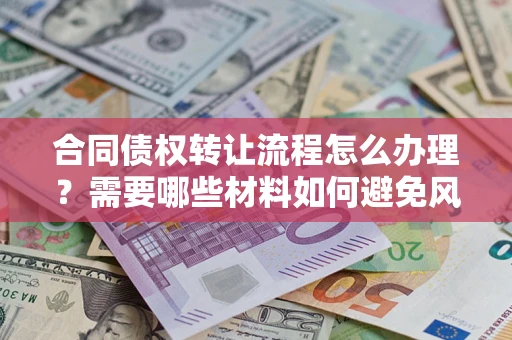 北京合同债权转让流程怎么办理？需要哪些材料如何避免风险？