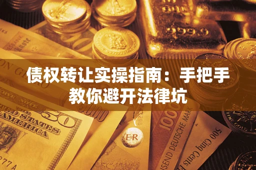 北京债权转让实操指南：手把手教你避开法律坑