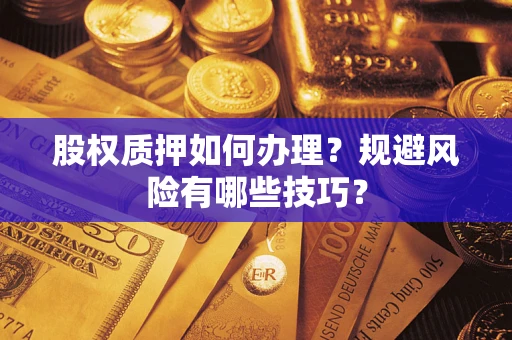 北京股权质押如何办理？规避风险有哪些技巧？