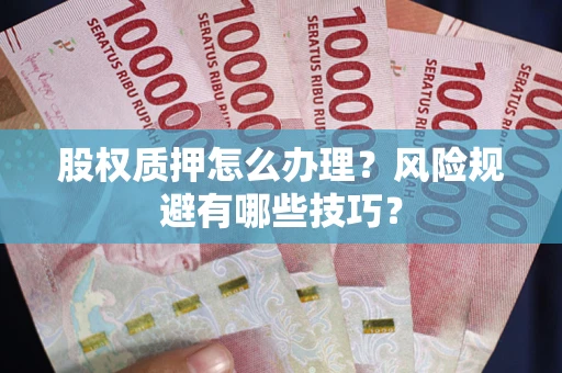 北京股权质押怎么办理？风险规避有哪些技巧？
