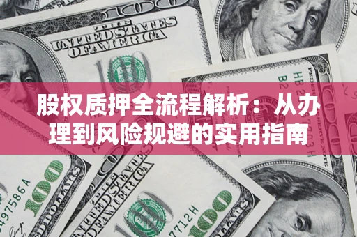 北京股权质押全流程解析：从办理到风险规避的实用指南