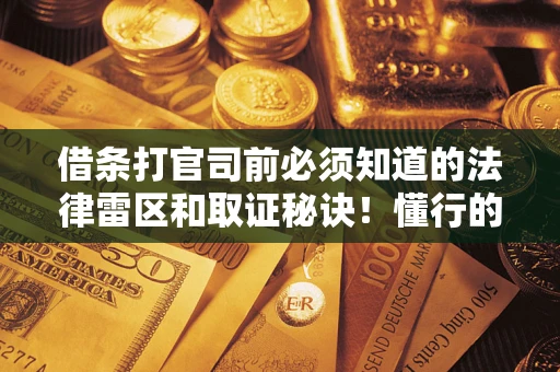 北京借条打官司前必须知道的法律雷区和取证秘诀！懂行的人已经留好这些证据