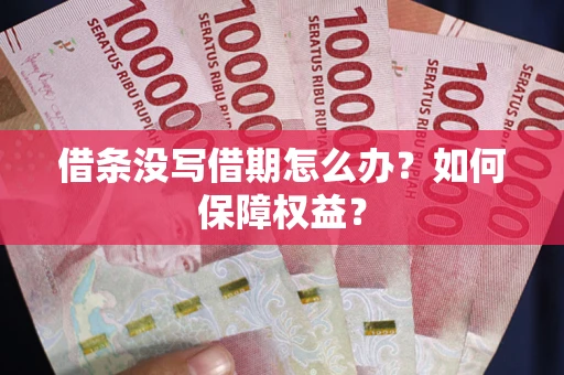 北京借条没写借期怎么办？如何保障权益？