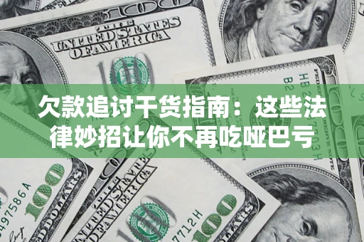 北京欠款追讨干货指南：这些法律妙招让你不再吃哑巴亏