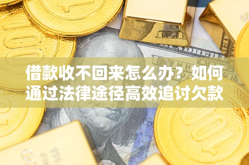 北京借款收不回来怎么办?如何通过法律途径高效追讨欠款? 北京借款收不回来怎么办?如何通过法律途径高效追讨欠款?