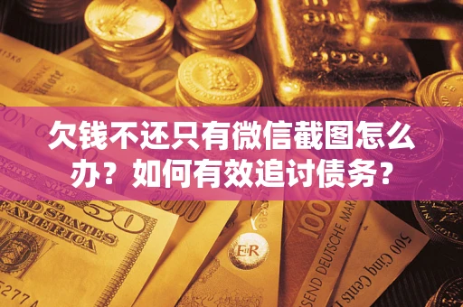 北京欠钱不还只有微信截图怎么办？如何有效追讨债务？