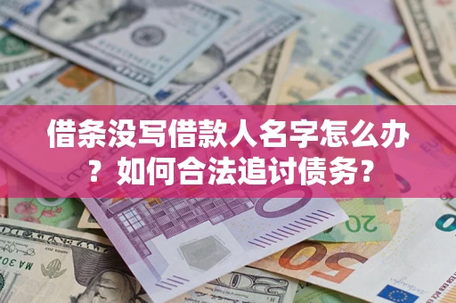 北京借条没写借款人名字怎么办？如何合法追讨债务？