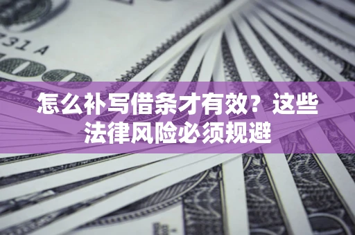 北京怎么补写借条才有效？这些法律风险必须规避
