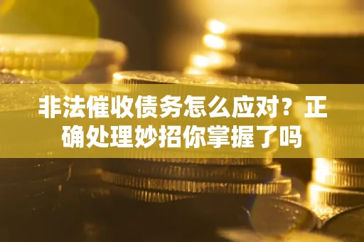 北京非法催收债务怎么应对？正确处理妙招你掌握了吗