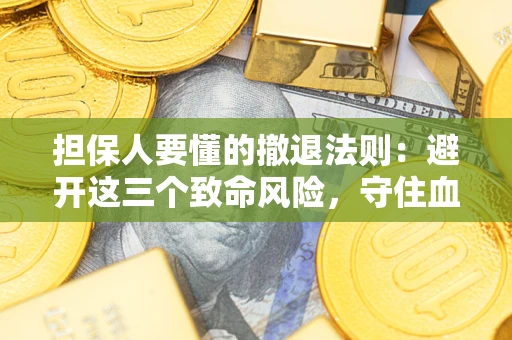 北京担保人要懂的撤退法则：避开这三个致命风险，守住血汗钱