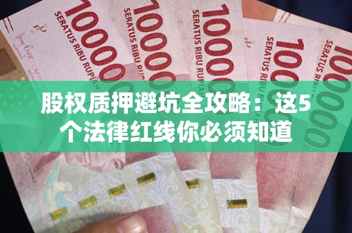 北京股权质押避坑全攻略：这5个法律红线你必须知道