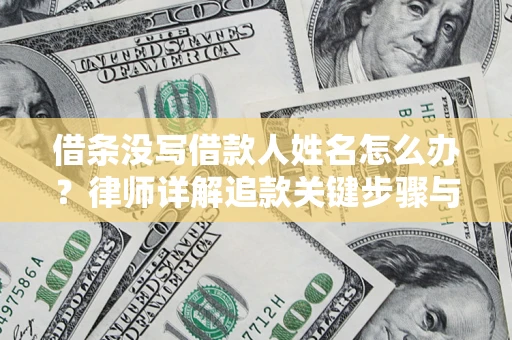 北京借条没写借款人姓名怎么办？律师详解追款关键步骤与证据链构建
