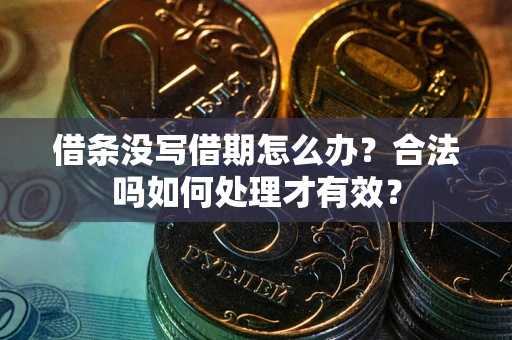 北京借条没写借期怎么办？合法吗如何处理才有效？
