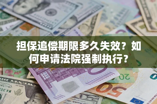 北京担保追偿期限多久失效？如何申请法院强制执行？