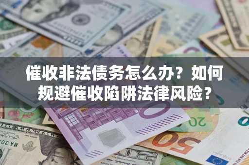 北京催收非法债务怎么办？如何规避催收陷阱法律风险？