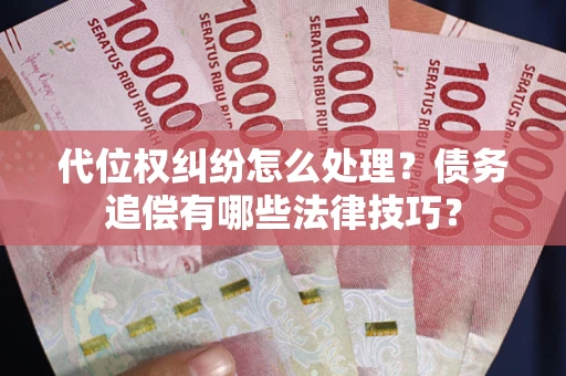 北京代位权纠纷怎么处理？债务追偿有哪些法律技巧？