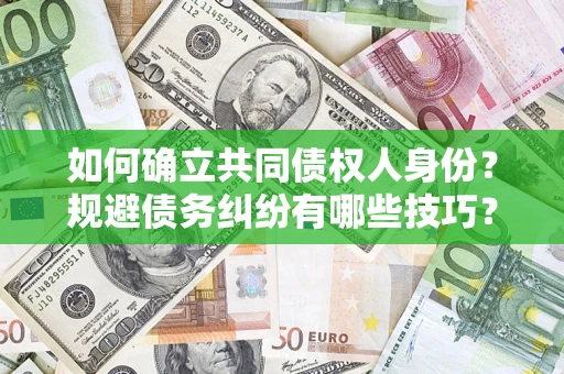 北京如何确立共同债权人身份？规避债务纠纷有哪些技巧？