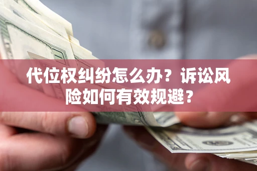 北京代位权纠纷怎么办？诉讼风险如何有效规避？