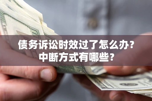 北京债务诉讼时效过了怎么办？中断方式有哪些？