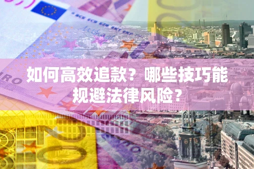北京如何高效追款？哪些技巧能规避法律风险？