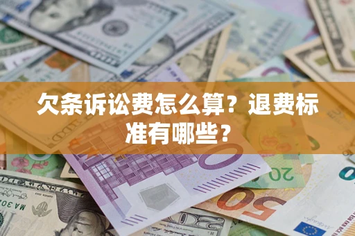北京欠条诉讼费怎么算？退费标准有哪些？