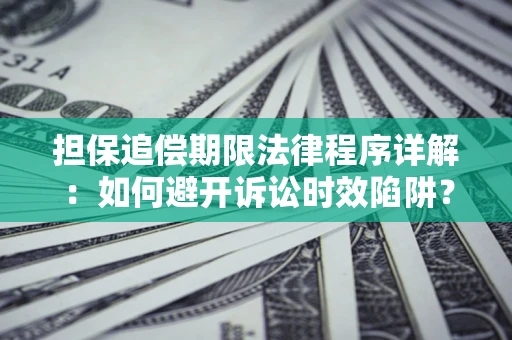 北京担保追偿期限法律程序详解：如何避开诉讼时效陷阱？