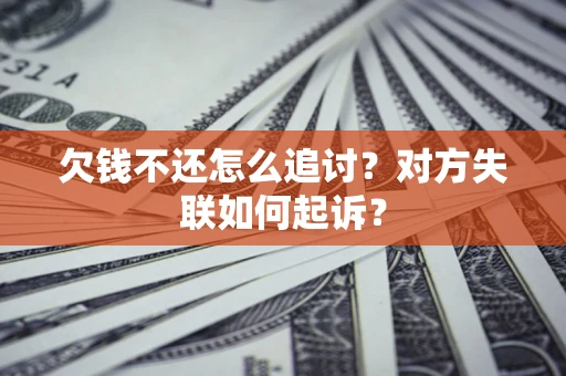 北京欠钱不还怎么追讨？对方失联如何起诉？