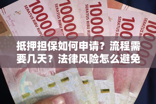 北京抵押担保如何申请？流程需要几天？法律风险怎么避免？避坑指南