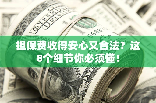 北京担保费收得安心又合法？这8个细节你必须懂！