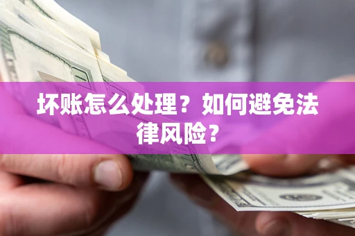 北京坏账怎么处理？如何避免法律风险？
