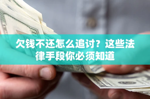 北京欠钱不还怎么追讨？这些法律手段你必须知道