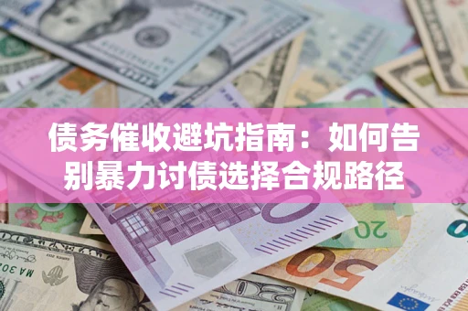 北京债务催收避坑指南：如何告别暴力讨债选择合规路径
