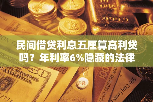北京民间借贷利息五厘算高利贷吗？年利率6%隐藏的法律风险全解析