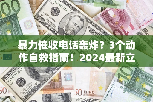 北京暴力催收电话轰炸？3个动作自救指南！2024最新立案标准全解析