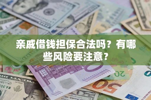 北京亲戚借钱担保合法吗？有哪些风险要注意？