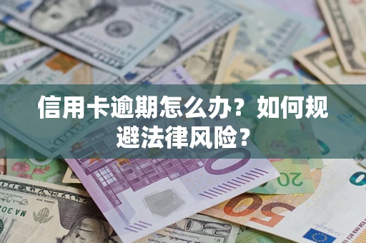 北京信用卡逾期怎么办？如何规避法律风险？